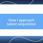 How I approach talent acquisition