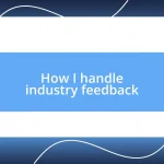 How I handle industry feedback