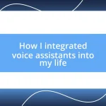 How I integrated voice assistants into my life