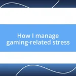 How I manage gaming-related stress