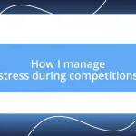 How I manage stress during competitions