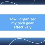 How I organized my tech gear effectively