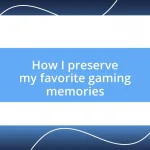 How I preserve my favorite gaming memories