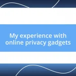 My experience with online privacy gadgets