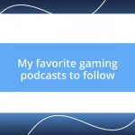 My favorite gaming podcasts to follow