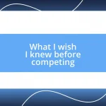 What I wish I knew before competing