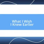 What I Wish I Knew Earlier