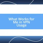 What Works for Me in VPN Usage