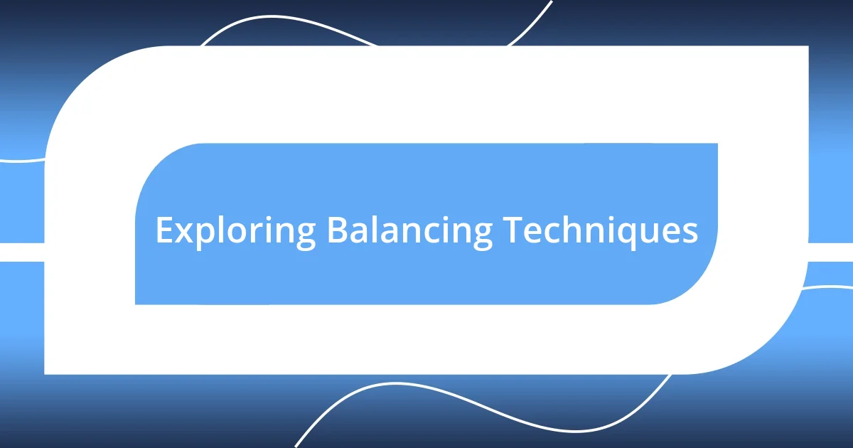 Exploring Balancing Techniques