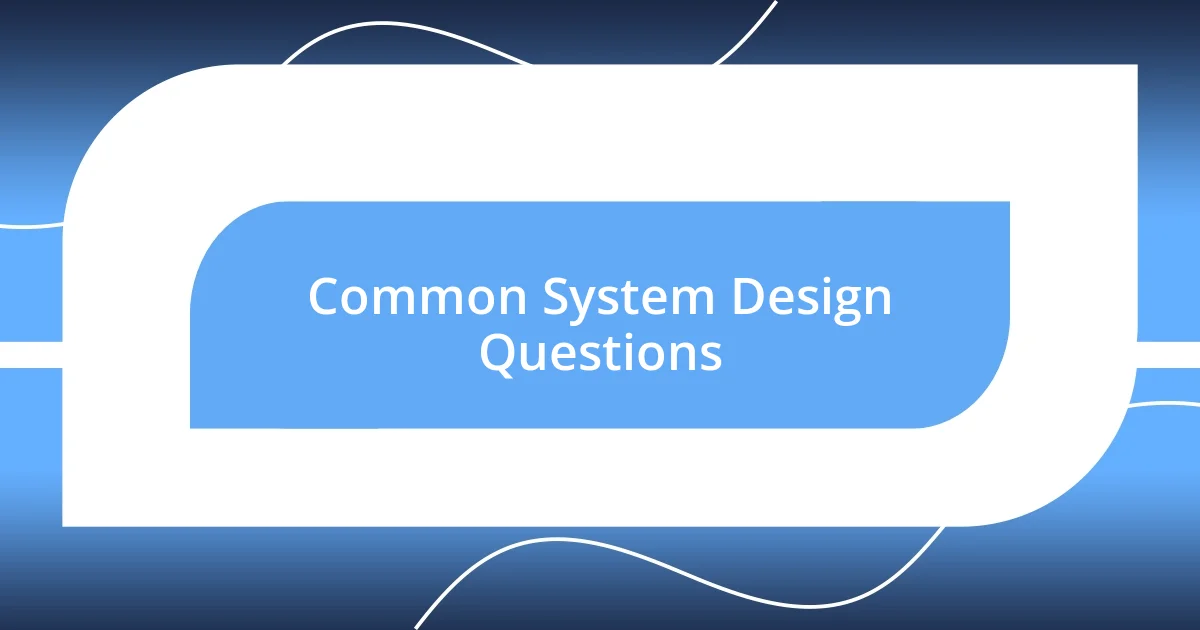 Common System Design Questions