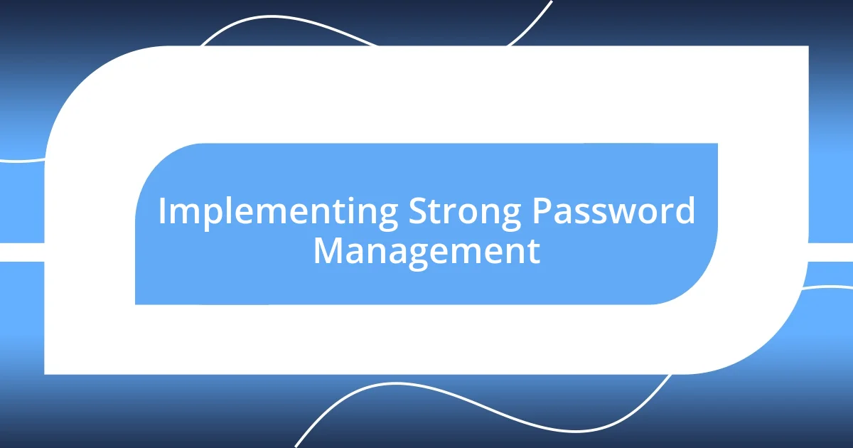 Implementing Strong Password Management