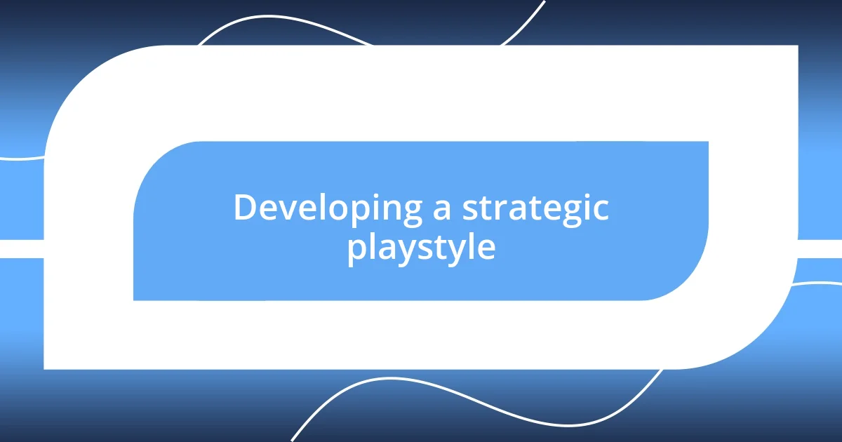 Developing a strategic playstyle