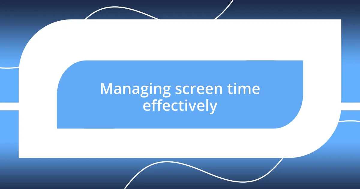 Managing screen time effectively