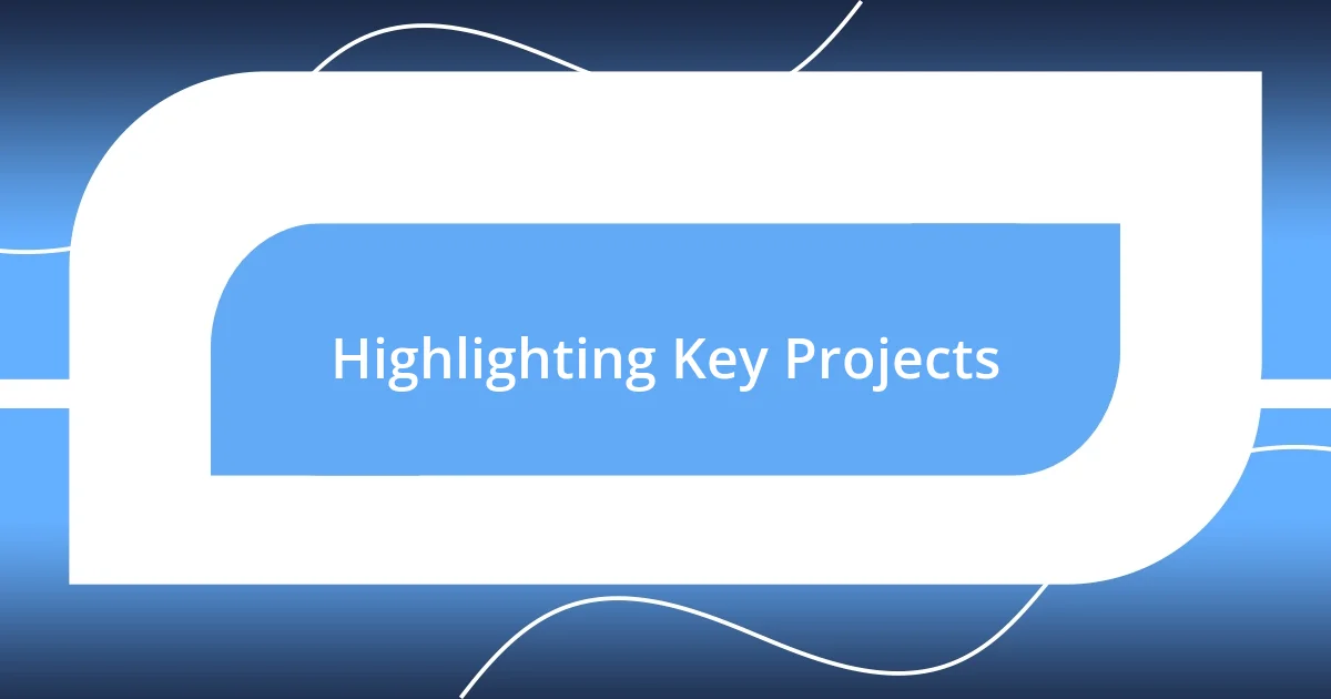 Highlighting Key Projects