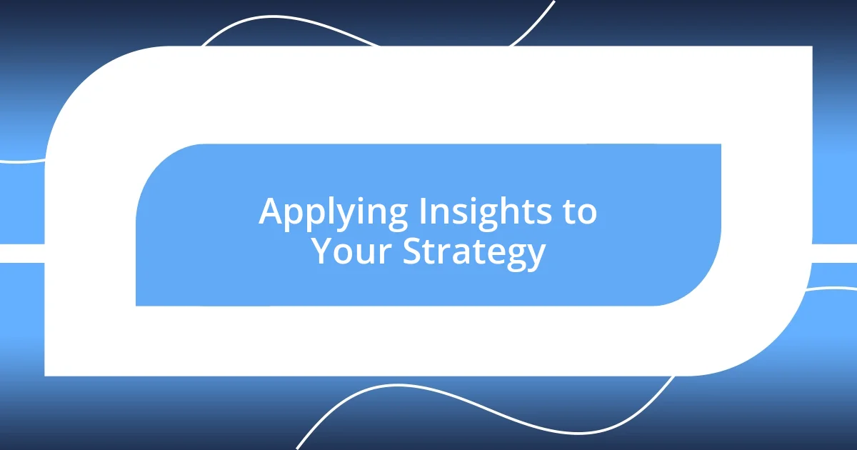 Applying Insights to Your Strategy