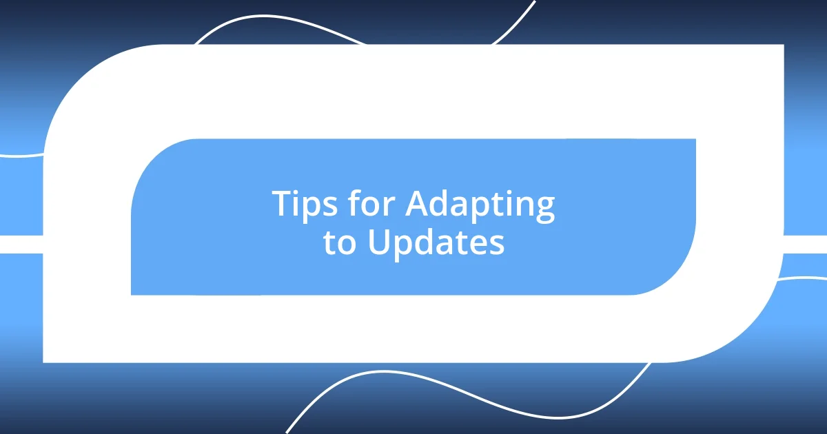 Tips for Adapting to Updates