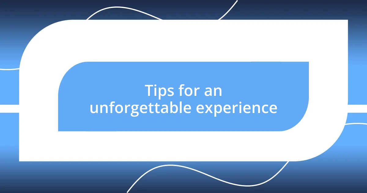 Tips for an unforgettable experience